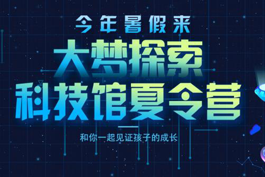 大梦探索科技馆夏令营与你相约今年暑假！